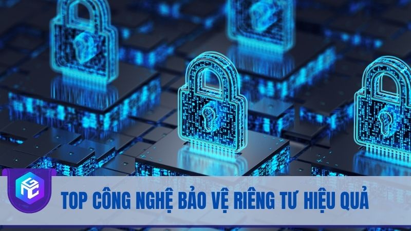 Top công nghệ bảo vệ riêng tư hiệu quả Top công nghệ bảo vệ riêng tư hiệu quả