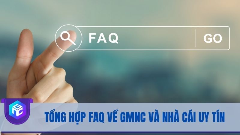 Tổng hợp FAQ về GMNC và nhà cái uy tín