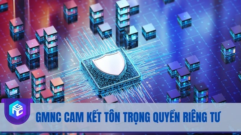 Hệ thống GMNC cam kết tôn trọng quyền riêng tư người dùng Hệ thống GMNC cam kết tôn trọng quyền riêng tư người dùng