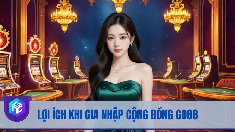 Lợi ích khi gia nhập cộng đồng người chơi của Go88