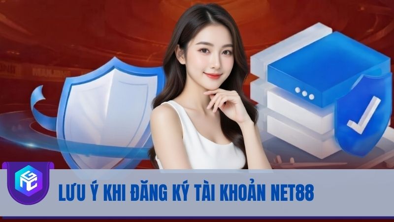 Lưu ý khi đăng ký tài khoản NET88