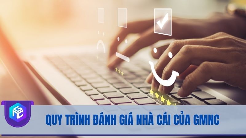 GMNC thiết lập quy trình đánh giá nhà cái nghiêm ngặt