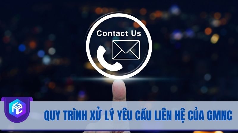 Quy trình xử lý yêu cầu liên hệ của GMNC