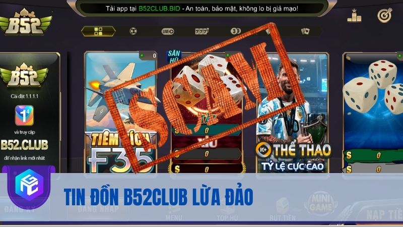 Tin đồn B52club lừa đảo có thật không? Làm sao để đánh giá?