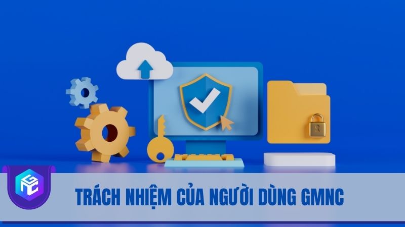 Trách nhiệm của người dùng khi truy cập vào GMNC
